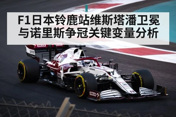 F1日本铃鹿站维斯塔潘卫冕与诺里斯争冠关键变量分析